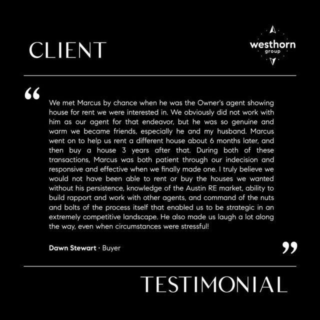 We love our clients here at The Westhorn Group ❤️ 
.
.
.
We met Marcus by chance when he was the Owner's agent showing house for rent we were interested in. We obviously did not work with him as our agent for that endeavor, but he was so genuine and warm we became friends, especially he and my husband. Marcus went on to help us rent a different house about 6 months later, and then buy a house 3 years after that. During both of these transactions, Marcus was both patient through our indecision and responsive and effective when we finally made one. I truly believe we would not have been able to rent or buy the houses we wanted without his persistence, knowledge of the Austin RE market, ability to build rapport and work with other agents, and command of the nuts and bolts of the process itself that enabled us to be strategic in an extremely competitive landscape. He also made us laugh a lot along the way, even when circumstances were stressful!
.
.
.
#review #reviews #westhorn #marcusroper #realestate #realty #austin #realtor #broker #client #clients #texas #brokerage #luxury #elevated #lifestyle